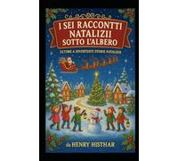 I SEI RACCONTI NATALIZI SOTTO L’ ALBERO: 6 DIVERTENTI STORIE NATALIZIE (HENRY HISTHAR)