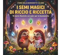 I Semi Magici di Riccio e Riccetta: 10 racconti illustrati della buonanotte sui valori della crescita: storie per bambini 5-8 anni con coraggio, amicizia e gentilezza (Storie della Buonanotte)