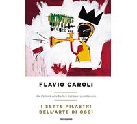 I sette pilastri dell'arte di oggi. Da Pollock alle bufere del nuovo millennio (Varia saggistica italiana)