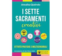 I sette sacramenti creativi. Attività pratiche e multisensoriali (Comunicare l'assoluto)
