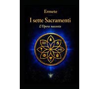 I Sette Sacramenti: L'Opera Nascosta (Biblioteca Esoterica)