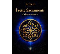 I Sette Sacramenti: L'Opera Nascosta (Biblioteca Esoterica)