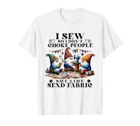 I Sew So I Don't Choke People Save A Life Send Fabric Gnomos Camiseta