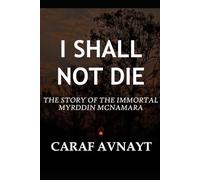 I Shall Not Die: The Story of the Immortal Myrddin McNamara