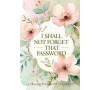 I Shall Not Forget That Password - A Classic Password Organizer: Alphabetized Logbook with Helpful Password Safety Tips