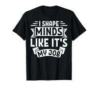 I Shape Minds Like It's My Job Teacher Camiseta