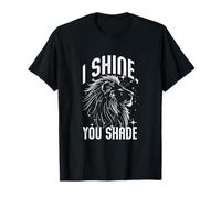 I Shine, You Shade Camiseta
