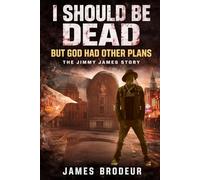 I Should Be Dead, But God Had Other Plans: The Jimmy James Story