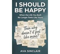 I Should Be Happy: When the Life You Built No Longer Feels Like Yours