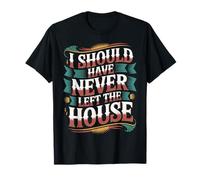 I Should Have Never Left The House Cozy Mood Home |- Camiseta