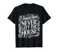 I Should Have Never Left The House Cozy Mood Home ||- Camiseta