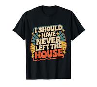 I Should Have Never Left The House Cozy Mood Home - Camiseta