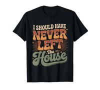 I Should Have Never Left The House Cozy Mood Home |- Camiseta