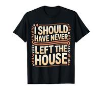 I Should Have Never Left The House Cozy Mood Home - Camiseta