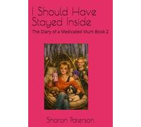 I Should Have Stayed Inside: The Diary of a medicated mum