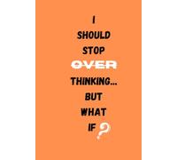 I Should Stop Over Thinking... But What If: A Journal for Overthinkers: A Funny and Relatable Notebook for Writing, Doodling, and Letting Go of Endless Thoughts