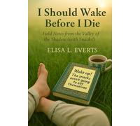 I Should Wake Before I Die: Field Notes from the Valley of the Shadow (with Snacks!)