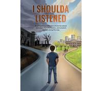 I Shoulda Listened: A compelling collection of stories about mistakes, transformation, and wisdom earned along the way