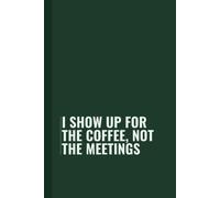 I show up for the coffee, not the meetings: Funny Blank Lined Notebook for Boss from Team, Employees, Coworkers and Friends | Boss's Day Notebook With ... on Cover For Men and Women: Journals, Office
