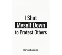 I Shut Myself Down to Protect Others: Why You Silence Your Own Needs and How to Take Up Space Safely