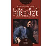 I signori di Firenze. Storie segrete dei protagonisti che fecero grande la città del giglio (Quest'Italia)
