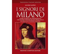 I signori di Milano. Storie segrete dei protagonisti che fecero grande Milano prima della sua resa alle potenze europee (Tradizioni italiane)