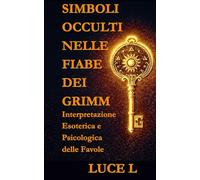I Simboli Occulti nelle Fiabe dei Fratelli Grimm: Interpretazione Esoterica e Psicologica delle Favole