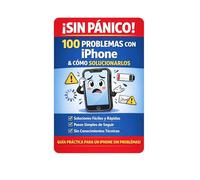 i¡Sin Pánico! 100 Problemas del iPhone y Cómo Solucionarlos: Guia Practica Para un iPHONEsin problemas