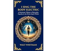 I Sing the Body Electric: A Passionate Tribute to Physicality, Equality & the Divine Spark Within (Deluxe Hardbound Edition) (Library of Alexandria)