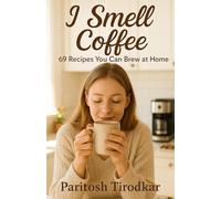 I Smell Coffee - 69 Recipes You Can Brew at Home