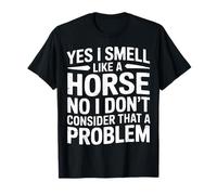 I Smell Like A Horse and It Is Not A Problem - Camiseta