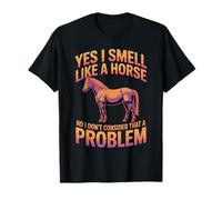 I Smell Like A Horse and It Is Not A Problem Camiseta