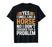 I Smell Like A Horse and It Is Not A Problem - Camiseta