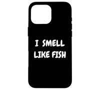 I Smell Like Fish Bold Funny Statement Design for fishermen Carcasa para iPhone 16 Pro Max