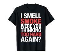 I Smell Smoke were You Thinking Too Hard Again - Camiseta