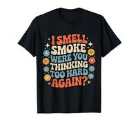 I Smell Smoke were You Thinking Too Hard Again - Camiseta