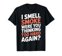 I Smell Smoke were You Thinking Too Hard Again - Camiseta