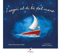 I sogni al di là del mare. Ediz. a colori (Dai 3 ai 6 anni)