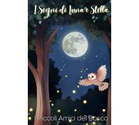 I Sogni di Luna e Stella: I Piccoli Amici del Bosco: Fiabe della Buonanotte con Animali del Bosco Illustrate a Colori. Libro per Bambini con Storie ... e Creare Una Routine della Nanna Tranquilla