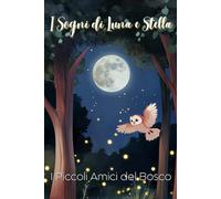 I Sogni di Luna e Stella: I Piccoli Amici del Bosco: Fiabe della Buonanotte con Animali del Bosco Illustrate a Colori. Libro per Bambini con Storie ... e Creare Una Routine della Nanna Tranquilla