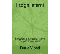 I sogni eterni: Emozioni e Fantasia: storie che parlano al cuore