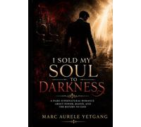 I SOLD MY SOUL TO DARKNESS: A Dark Supernatural Romance About Power, Blood, and the Return to God
