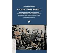 I soldati del popolo. Arditi, partigiani e ribelli: dalle occupazioni del biennio 1919-20 alle gesta della Volante Rossa, storia eretica delle rivoluzioni mancate in Italia (Unaltrastoria)