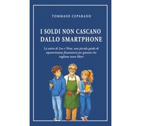 I Soldi non cascano dallo Smartphone: La storia di Leo e Nina, una piccola guida di sopravvivenza finanziaria per giovani che vogliono essere liberi