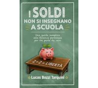 I soldi non si insegnano a scuola: Una guida semplice alla finanza personale, per chi parte da zero