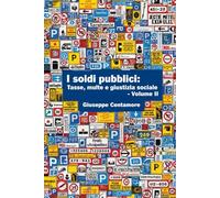 I soldi pubblici: Tasse, multe e giustizia sociale. Conoscere, capire, agire Volume II (Per migliorare il mondo)
