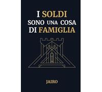 I Soldi Sono una Cosa di Famiglia: Oltre la finanza personale: Il manuale G1 per costruire un patrimonio familiare. Investire in modo semplice e creare un sistema che protegga e dia libertà a chi ami.