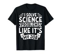 I Solve Science Problems Like It's My Job Camiseta