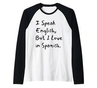 I Speak English But I Love In Spanish Funny Bilingual Camiseta Manga Raglan
