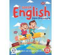 I SPEAK ENGLISH: libro per imparare l'inglese bambini 4-7 anni, 120 pagine di giochi educativi e divertenti per imparare l'inglese, Alfabeto, Numeri, Animali, colori e molto altro da scoprire.